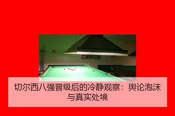 切尔西八强晋级后的冷静观察：舆论泡沫与真实处境